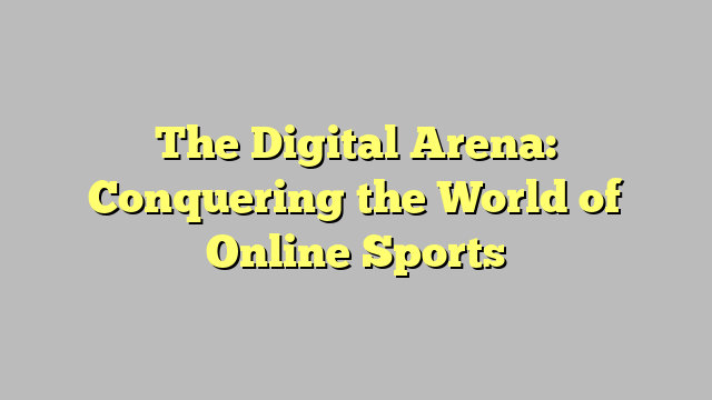 The Digital Arena: Conquering the World of Online Sports