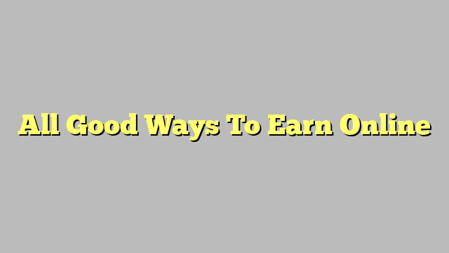 All Good Ways To Earn Online