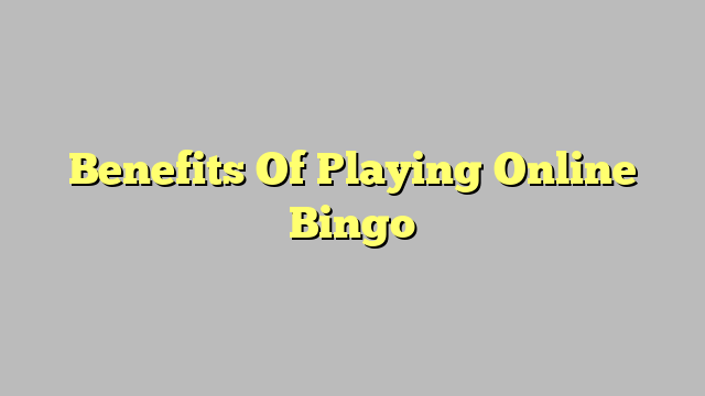 Benefits Of Playing Online Bingo