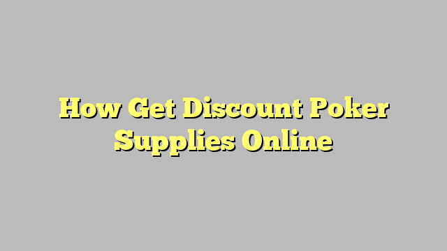 How Get Discount Poker Supplies Online