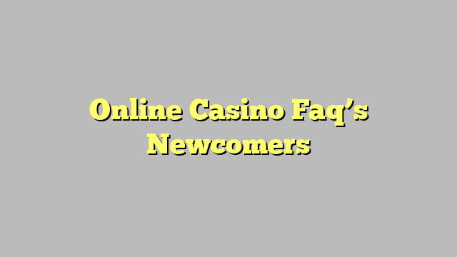 Online Casino Faq’s Newcomers