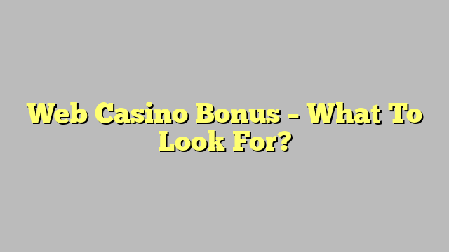 Web Casino Bonus – What To Look For?