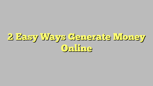 2 Easy Ways Generate Money Online
