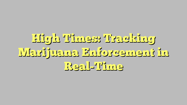 High Times: Tracking Marijuana Enforcement in Real-Time