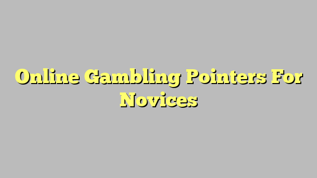 Online Gambling Pointers For Novices