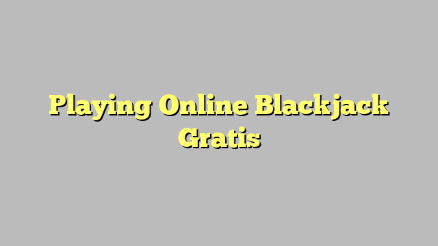 Playing Online Blackjack Gratis