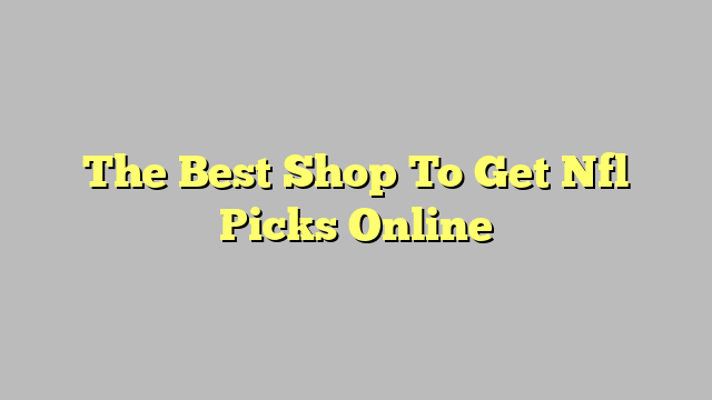 The Best Shop To Get Nfl Picks Online