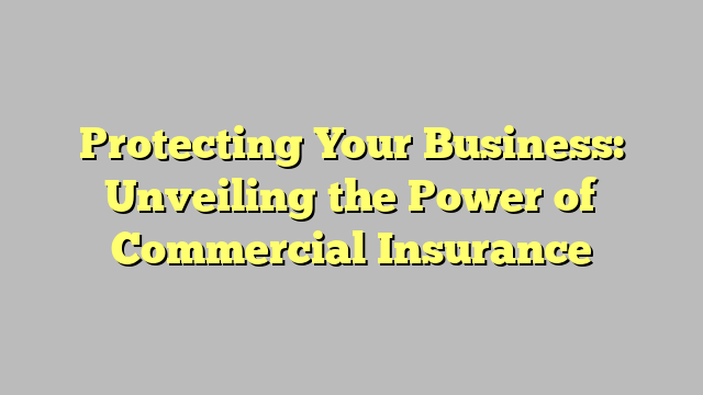 Protecting Your Business Unveiling The Power Of Commercial Insurance Those Darn Cats