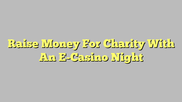 Raise Money For Charity With An E-Casino Night