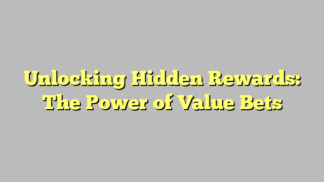 Unlocking Hidden Rewards: The Power of Value Bets