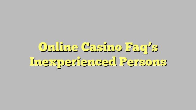 Online Casino Faq’s Inexperienced Persons