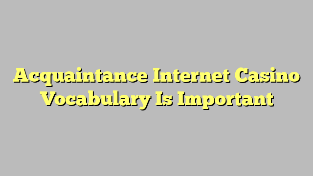 Acquaintance Internet Casino Vocabulary Is Important