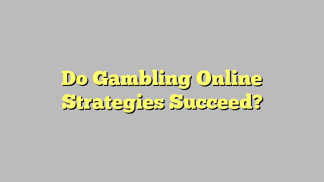 Do Gambling Online Strategies Succeed?