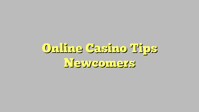 Online Casino Tips Newcomers